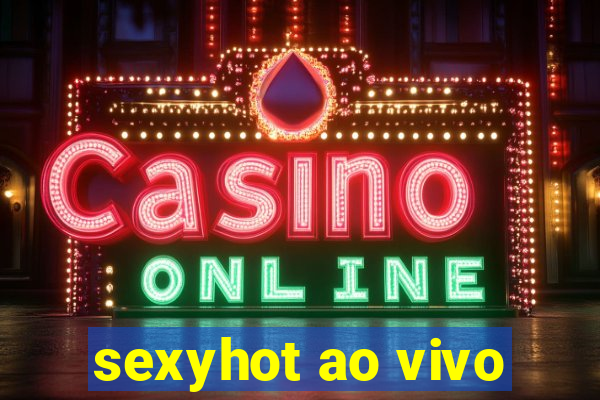 sexyhot ao vivo